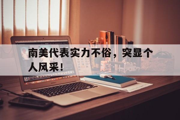 南美代表实力不俗，突显个人风采！的简单介绍